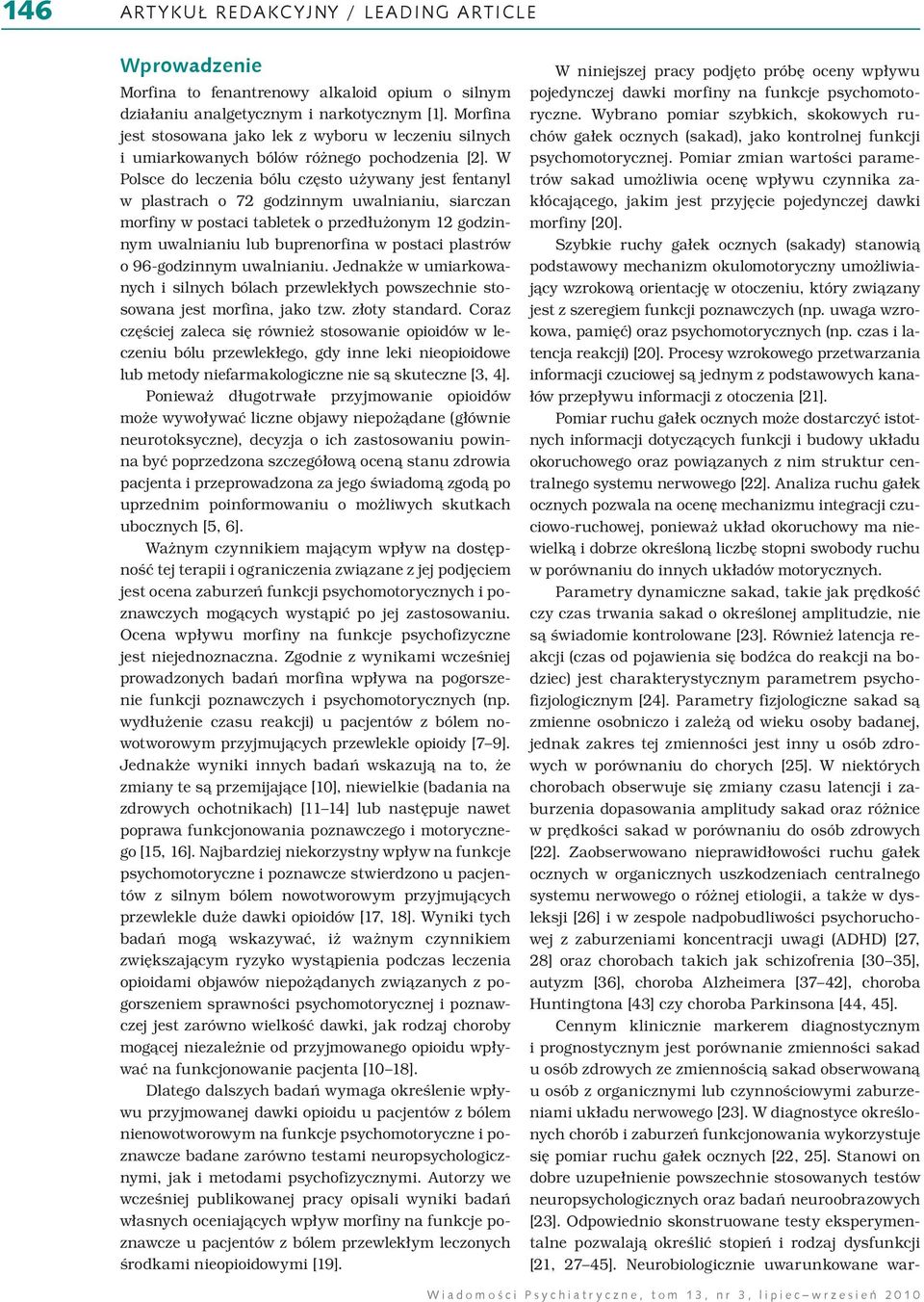 W Polsce do leczenia bólu często używany jest fentanyl w plastrach o 72 godzinnym uwalnianiu, siarczan morfiny w postaci tabletek o przedłużonym 12 godzinnym uwalnianiu lub buprenorfina w postaci