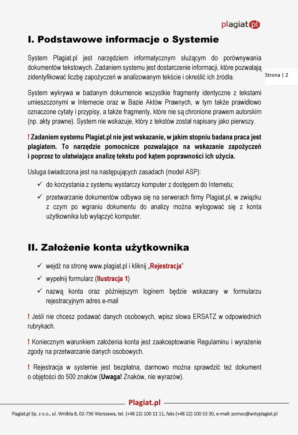 Strona 2 System wykrywa w badanym dokumencie wszystkie fragmenty identyczne z tekstami umieszczonymi w Internecie oraz w Bazie Aktów Prawnych, w tym także prawidłowo oznaczone cytaty i przypisy, a