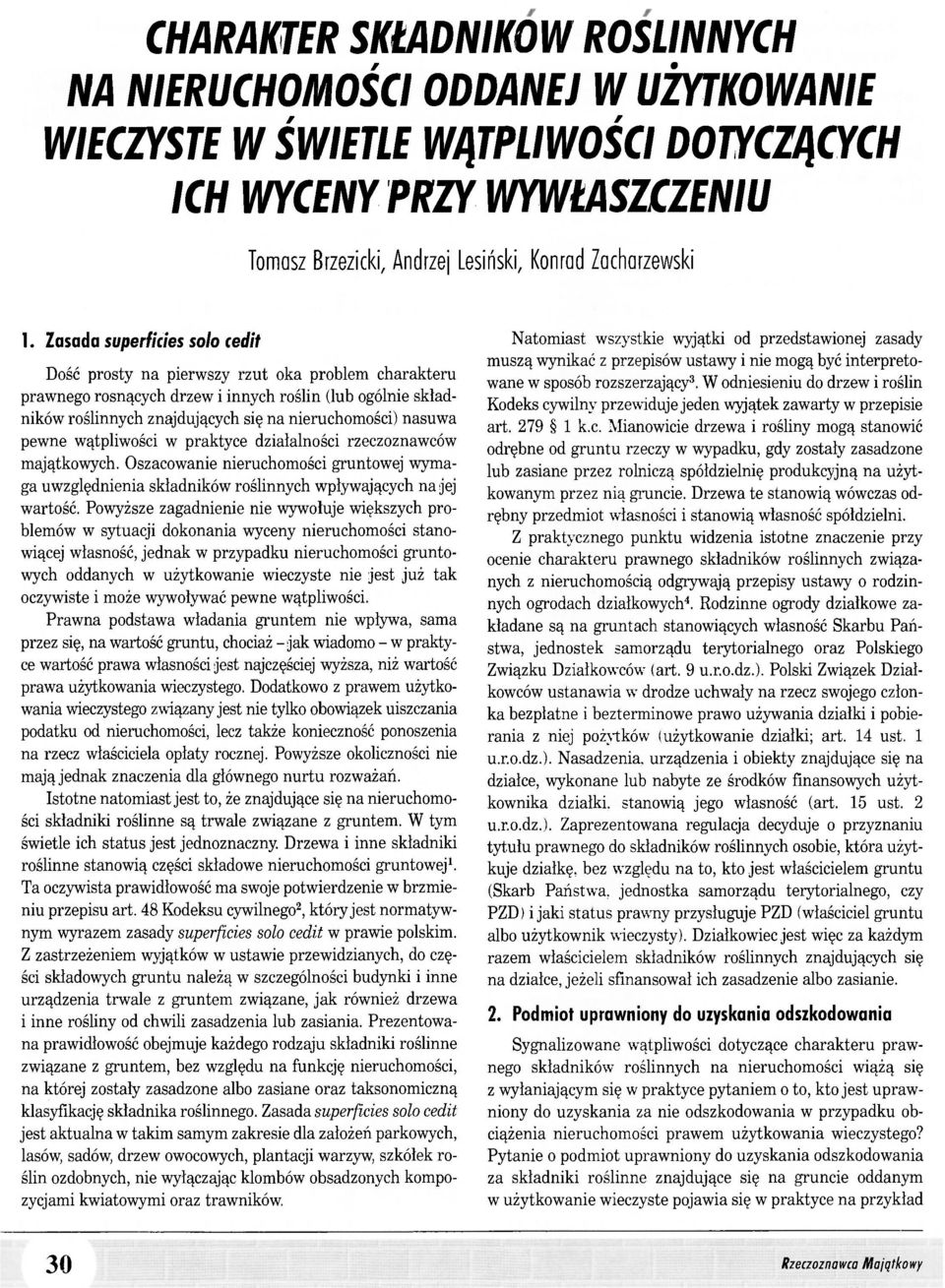 Zasada superficies solo (edit Dość prosty na pierwszy rzut oka problem charakteru prawnego rosnących drzew i innych roślin (lub ogólnie składników roślinnych znajdujących się na nieruchomości) nasuwa