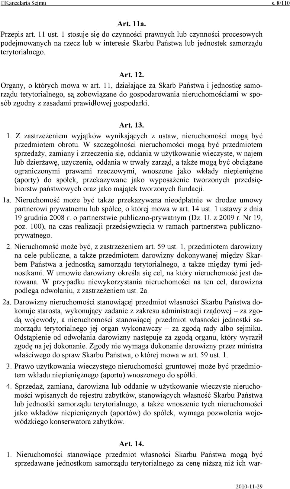 11, działające za Skarb Państwa i jednostkę samorządu terytorialnego, są zobowiązane do gospodarowania nieruchomościami w sposób zgodny z zasadami prawidłowej gospodarki. Art. 13