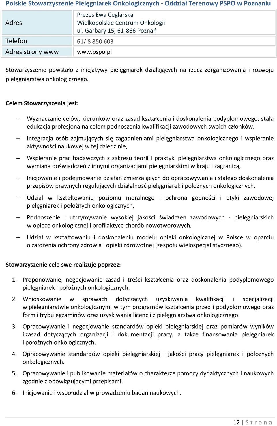 Celem Stowarzyszenia jest: Wyznaczanie celów, kierunków oraz zasad kształcenia i doskonalenia podyplomowego, stała edukacja profesjonalna celem podnoszenia kwalifikacji zawodowych swoich członków,