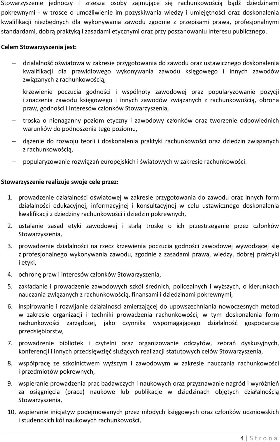 Celem Stowarzyszenia jest: działalność oświatowa w zakresie przygotowania do zawodu oraz ustawicznego doskonalenia kwalifikacji dla prawidłowego wykonywania zawodu księgowego i innych zawodów