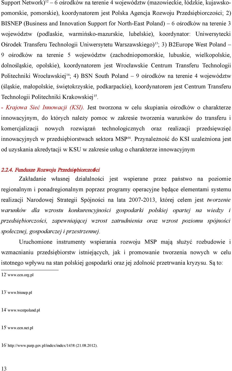 Warszawskiego) 13 ; 3) B2Europe West Poland 9 ośrodków na terenie 5 województw (zachodniopomorskie, lubuskie, wielkopolskie, dolnośląskie, opolskie), koordynatorem jest Wrocławskie Centrum Transferu