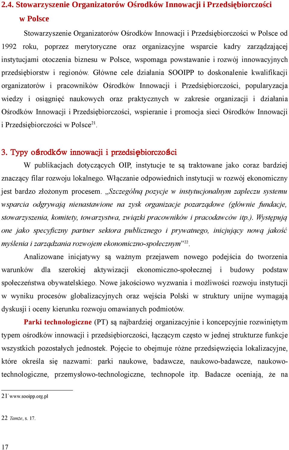 Główne cele działania SOOIPP to doskonalenie kwalifikacji organizatorów i pracowników Ośrodków Innowacji i Przedsiębiorczości, popularyzacja wiedzy i osiągnięć naukowych oraz praktycznych w zakresie