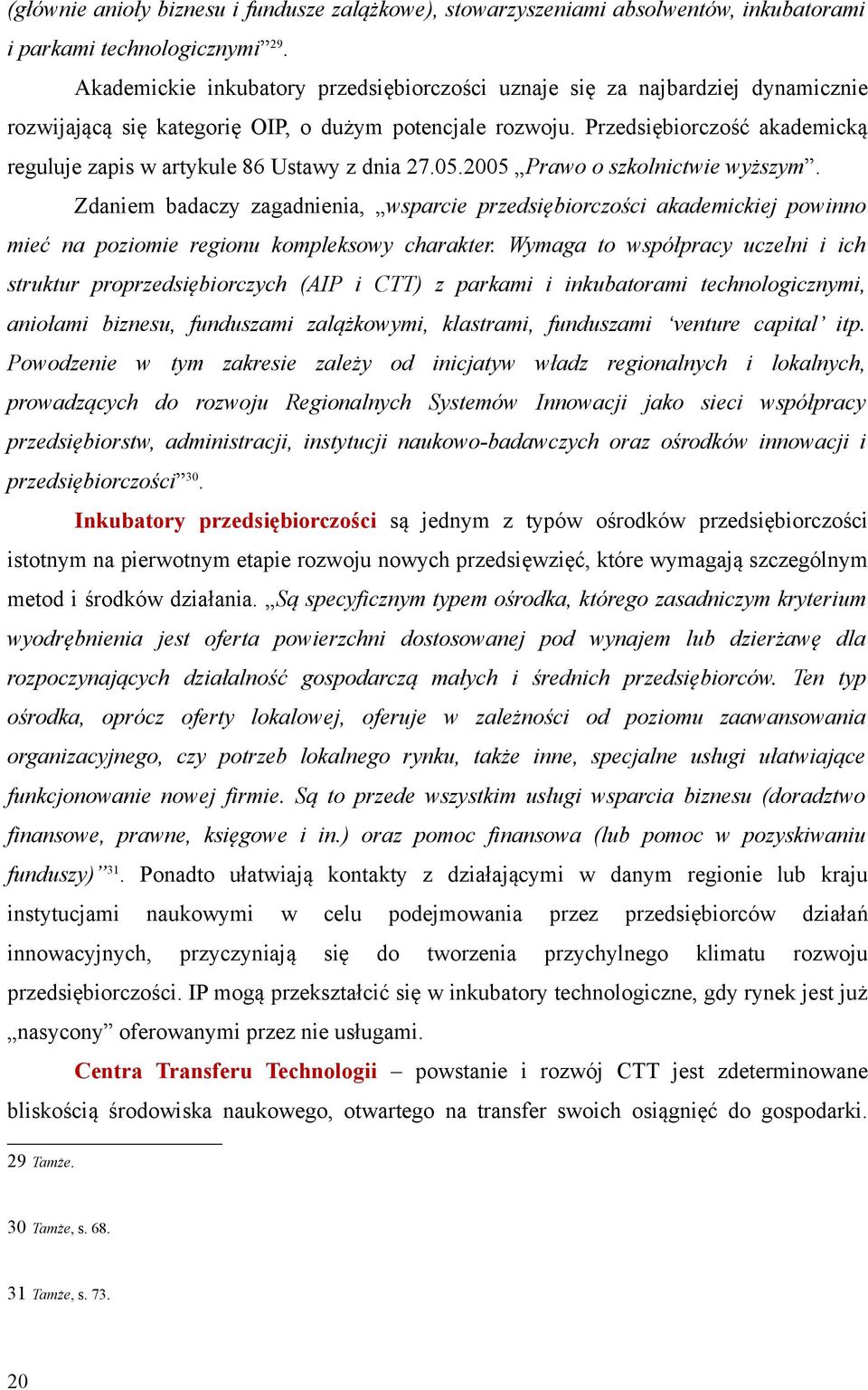 Przedsiębiorczość akademicką reguluje zapis w artykule 86 Ustawy z dnia 27.05.2005 Prawo o szkolnictwie wyższym.