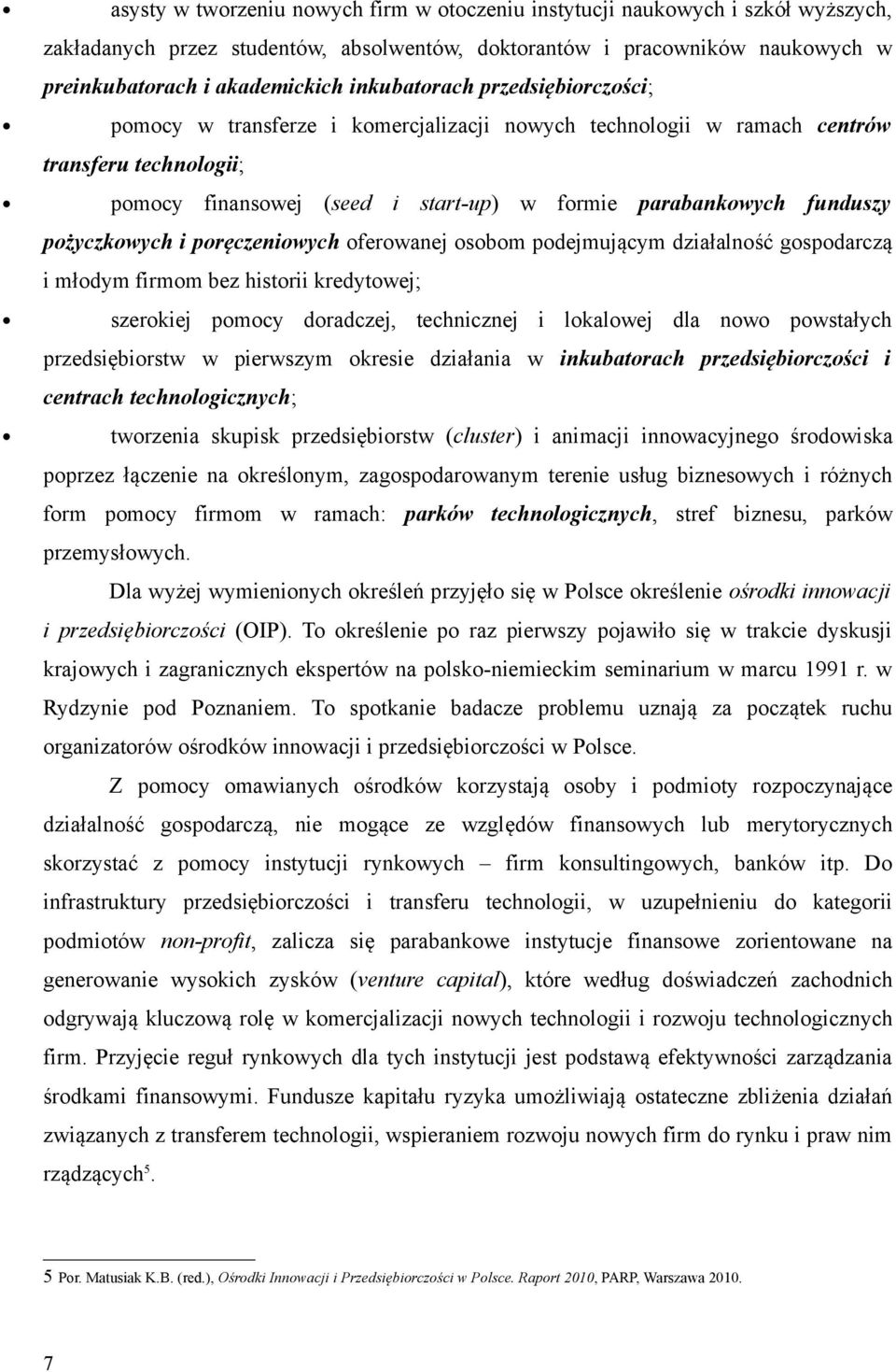 pożyczkowych i poręczeniowych oferowanej osobom podejmującym działalność gospodarczą i młodym firmom bez historii kredytowej; szerokiej pomocy doradczej, technicznej i lokalowej dla nowo powstałych