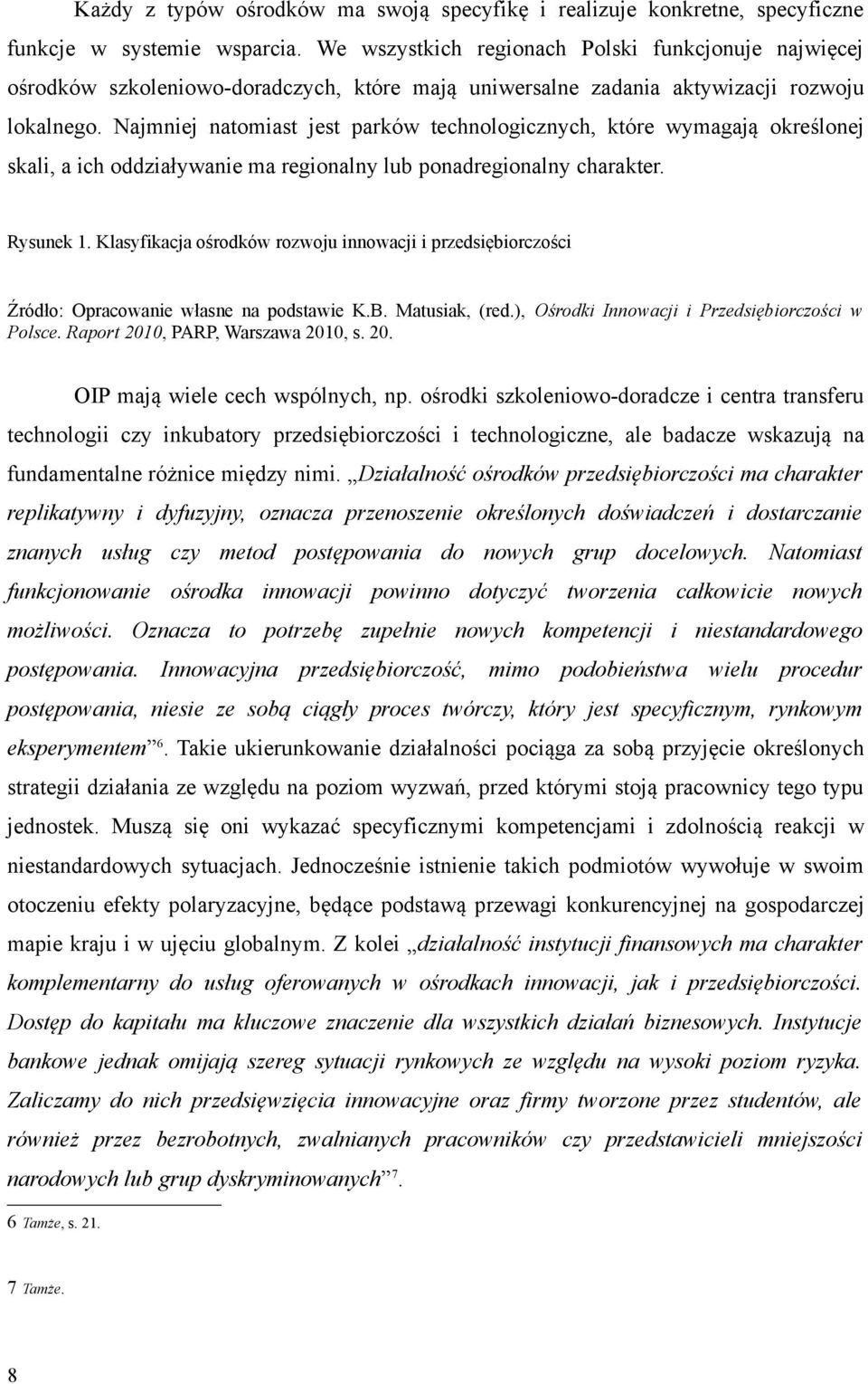 Najmniej natomiast jest parków technologicznych, które wymagają określonej skali, a ich oddziaływanie ma regionalny lub ponadregionalny charakter. Rysunek 1.