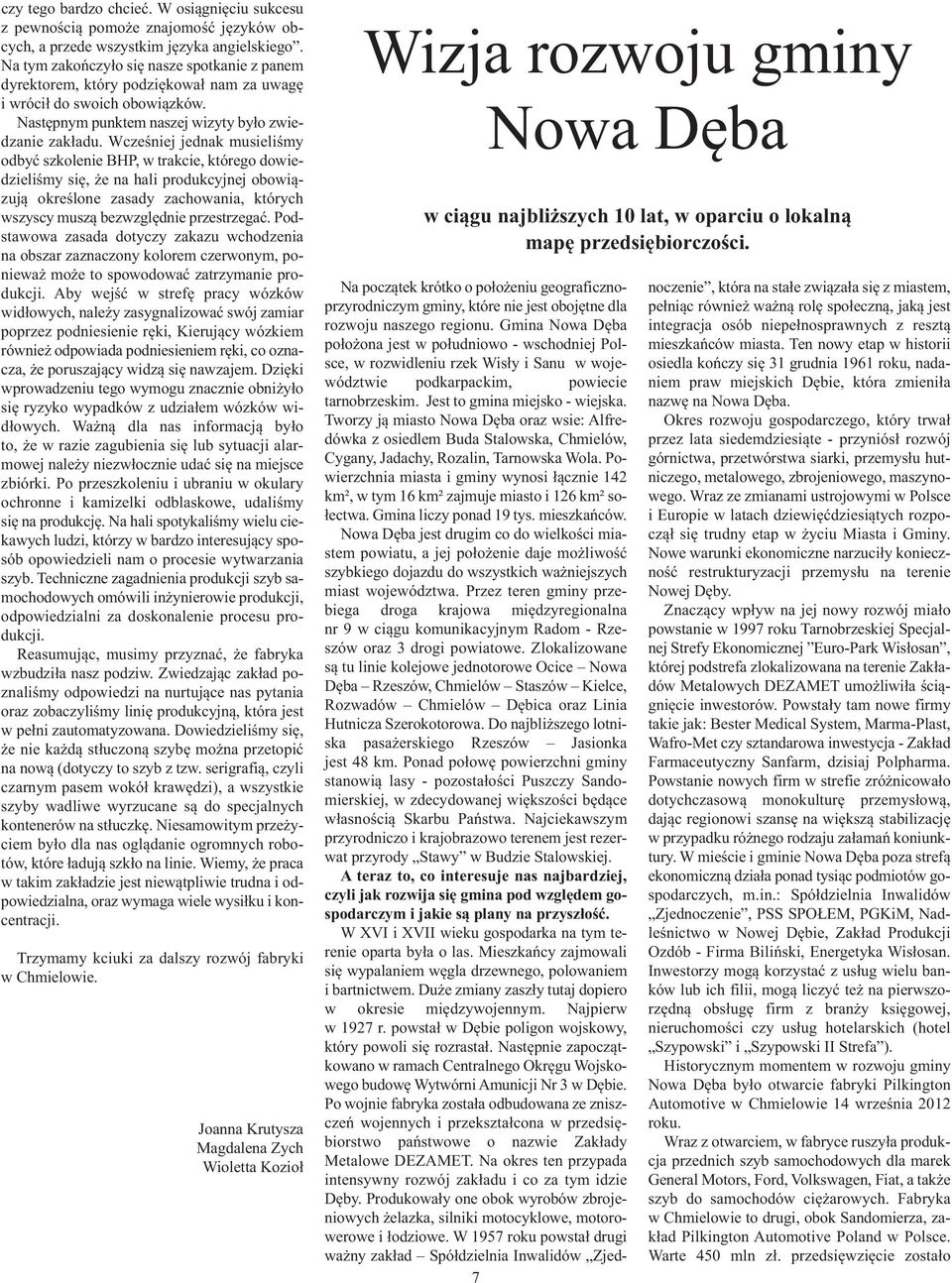 Wcześniej jednak musieliśmy odbyć szkolenie BHP, w trakcie, którego dowiedzieliśmy się, że na hali produkcyjnej obowiązują określone zasady zachowania, których wszyscy muszą bezwzględnie przestrzegać.