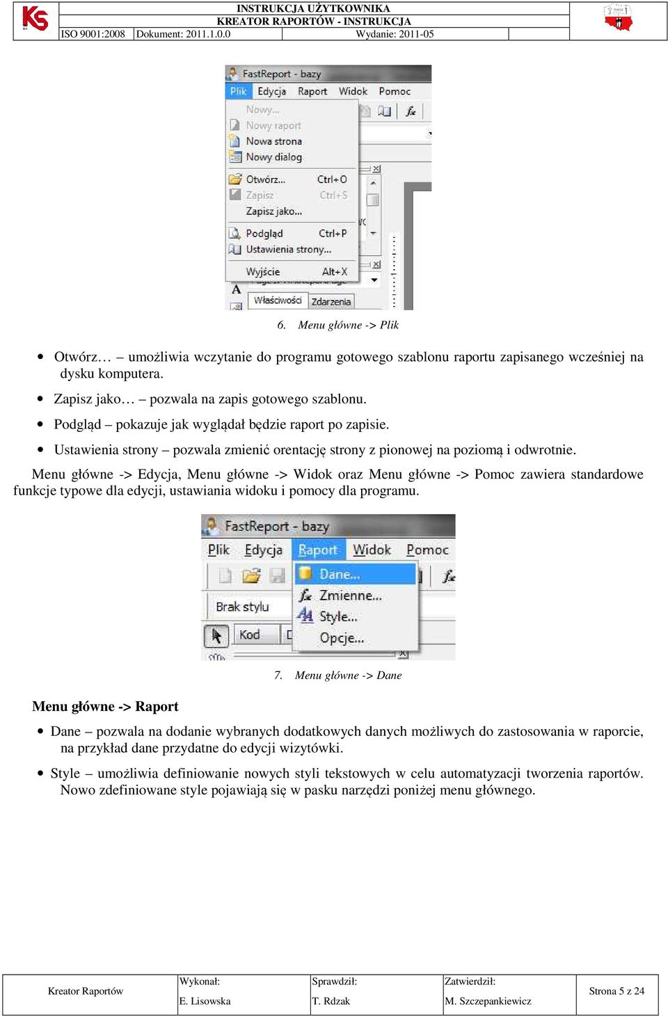 Menu główne -> Edycja, Menu główne -> Widok oraz Menu główne -> Pomoc zawiera standardowe funkcje typowe dla edycji, ustawiania widoku i pomocy dla programu. Menu główne -> Raport 7.