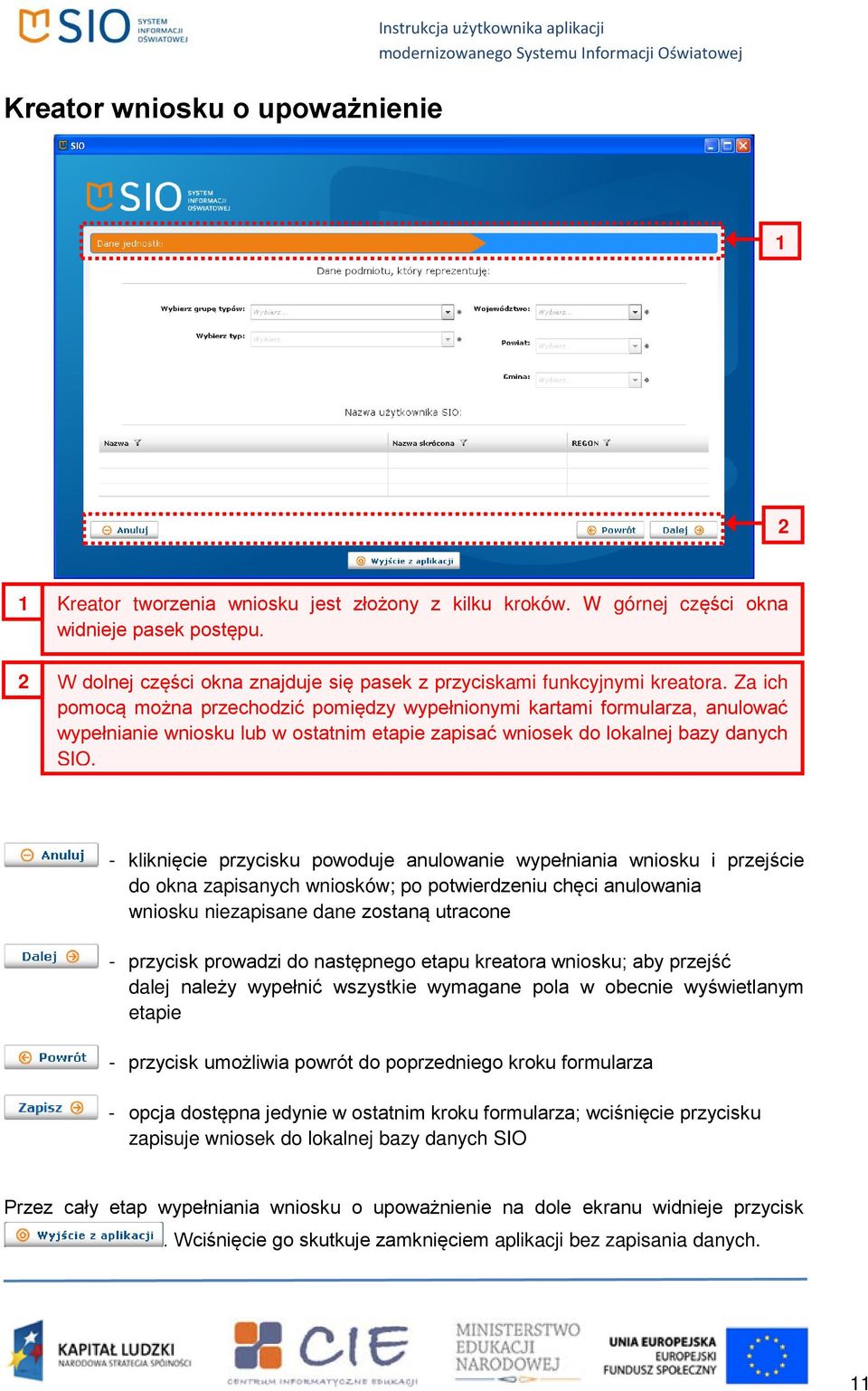 Za ich pomocą można przechodzić pomiędzy wypełnionymi kartami formularza, anulować wypełnianie wniosku lub w ostatnim etapie zapisać wniosek do lokalnej bazy danych SIO.