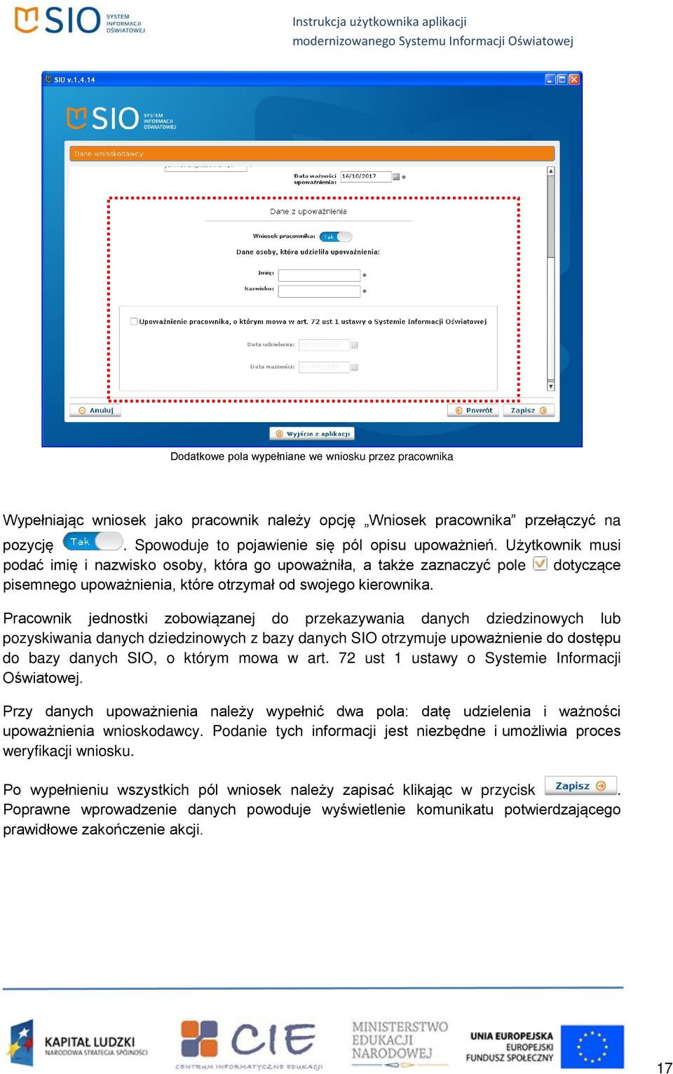 Pracownik jednostki zobowiązanej do przekazywania danych dziedzinowych lub pozyskiwania danych dziedzinowych z bazy danych SIO otrzymuje upoważnienie do dostępu do bazy danych SIO, o którym mowa w