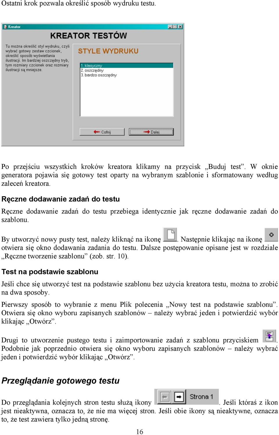 Ręczne dodawanie zadań do testu Ręczne dodawanie zadań do testu przebiega identycznie jak ręczne dodawanie zadań do szablonu. By utworzyć nowy pusty test, należy kliknąć na ikonę.