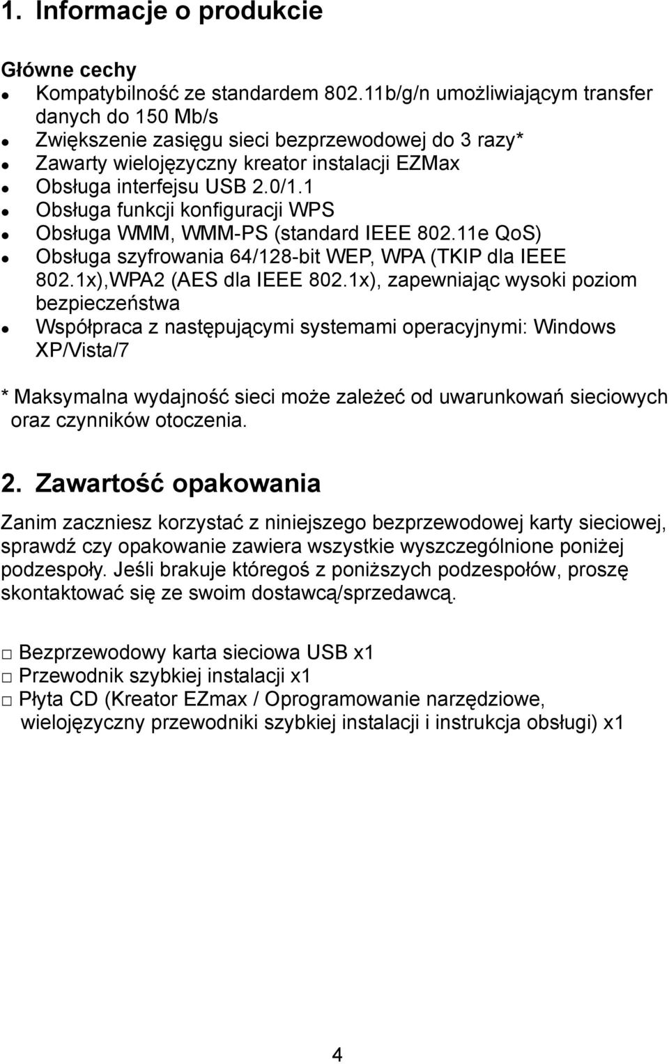 1 Obsługa funkcji konfiguracji WPS Obsługa WMM, WMM-PS (standard IEEE 802.11e QoS) Obsługa szyfrowania 64/128-bit WEP, WPA (TKIP dla IEEE 802.1x),WPA2 (AES dla IEEE 802.