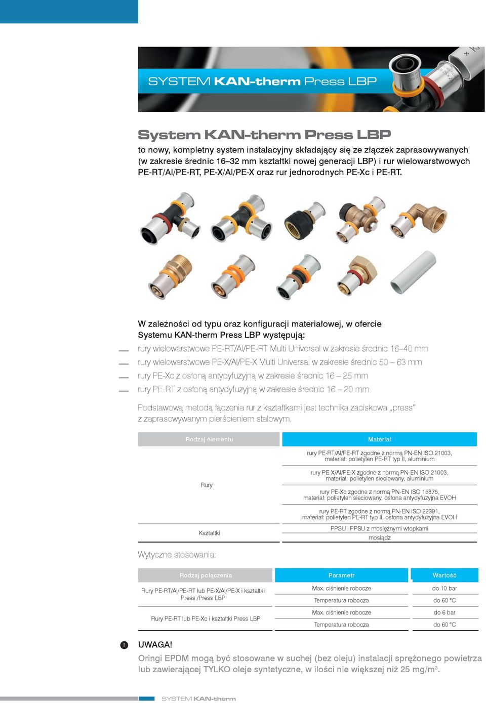 W zależności od typu oraz konfiguracji materiałowej, w ofercie Systemu KAN therm Press LBP występują: rury wielowarstwowe PE RT/Al/PE RT Multi Universal w zakresie średnic 16 40 mm rury