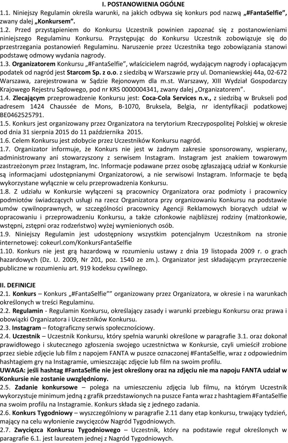 Przystępując do Konkursu Uczestnik zobowiązuje się do przestrzegania postanowień Regulaminu. Naruszenie przez Uczestnika tego zobowiązania stanowi podstawę odmowy wydania nagrody. 1.3.