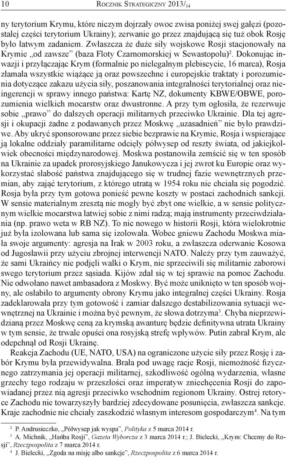 Dokonując inwazji i przyłączając Krym (formalnie po nielegalnym plebiscycie, 16 marca), Rosja złamała wszystkie wiążące ją oraz powszechne i europejskie traktaty i porozumienia dotyczące zakazu