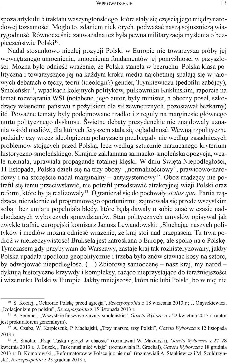 Nadal stosunkowo niezłej pozycji Polski w Europie nie towarzyszą próby jej wewnętrznego umocnienia, umocnienia fundamentów jej pomyślności w przyszłości.