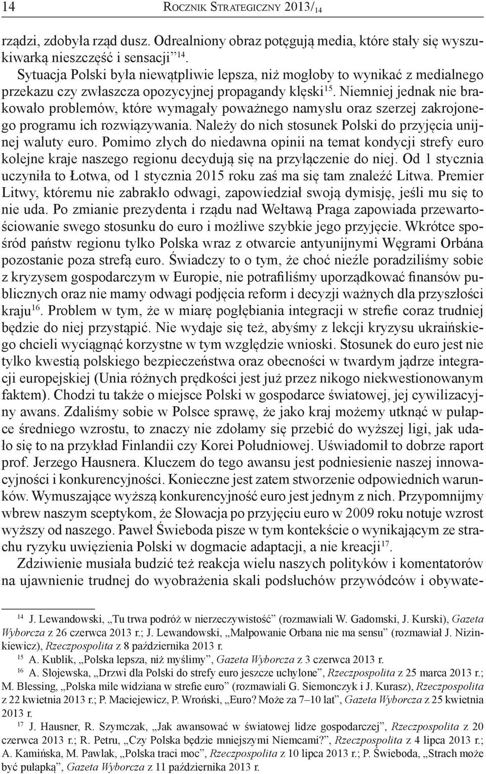 Niemniej jednak nie brakowało problemów, które wymagały poważnego namysłu oraz szerzej zakrojonego programu ich rozwiązywania. Należy do nich stosunek Polski do przyjęcia unijnej waluty euro.