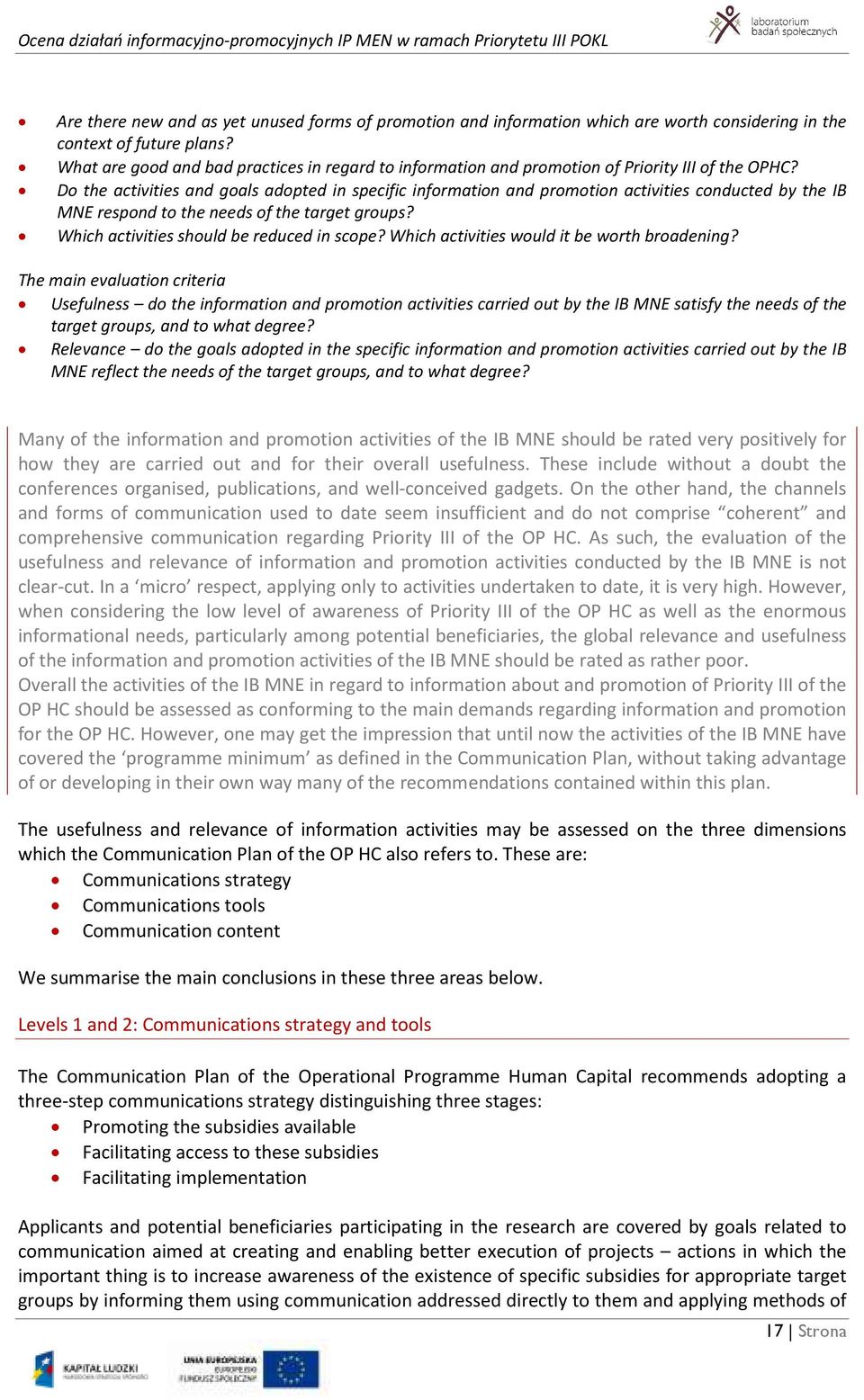 Do the activities and goals adopted in specific information and promotion activities conducted by the IB MNE respond to the needs of the target groups? Which activities should be reduced in scope?