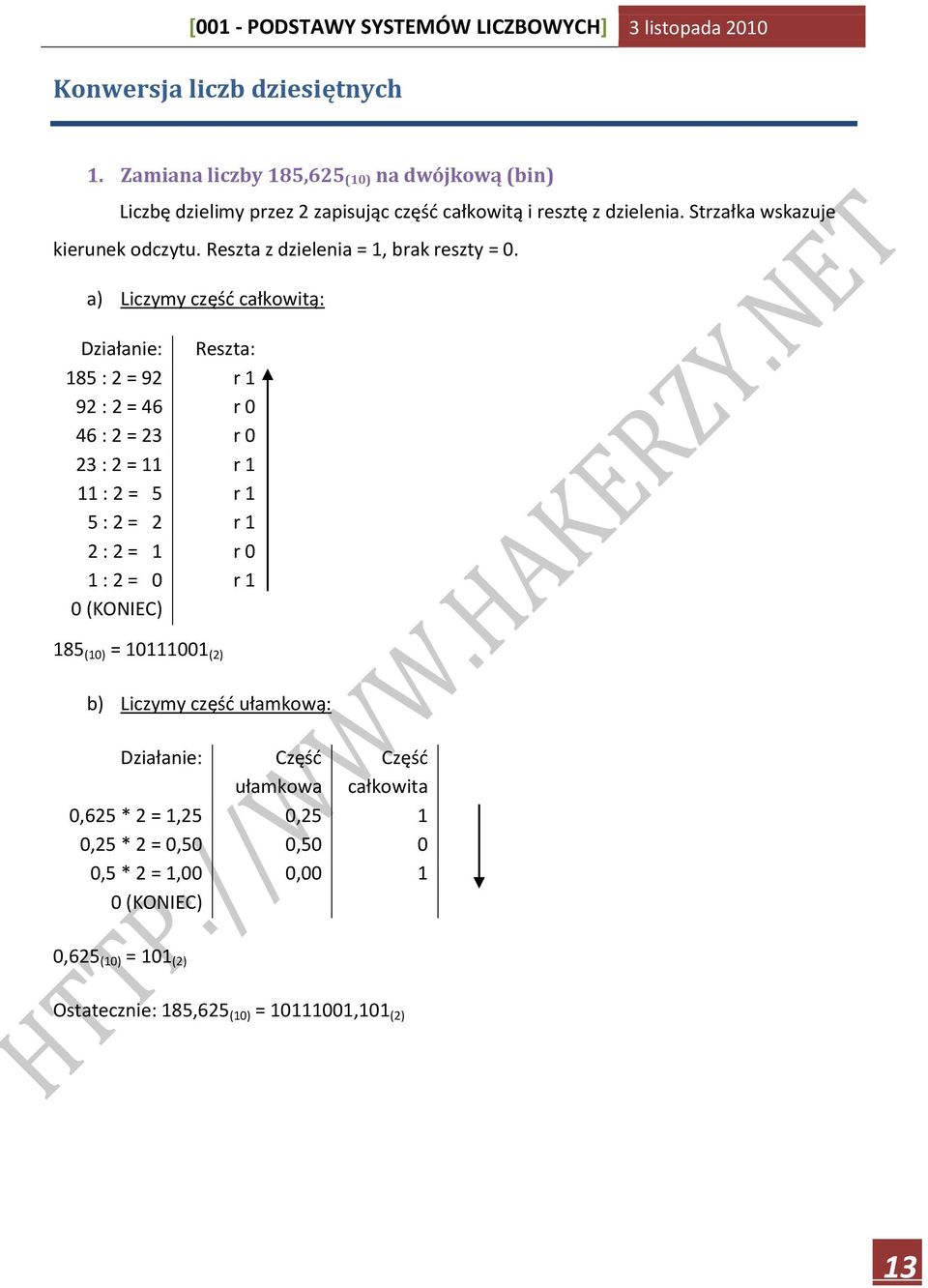 a) Liczymy częśd całkowitą: Działanie: Reszta: 185 : 2 = 92 r 1 92 : 2 = 46 r 0 46 : 2 = 23 r 0 23 : 2 = 11 r 1 11 : 2 = 5 r 1 5 : 2 = 2 r 1 2 : 2 = 1 r 0 1 : 2