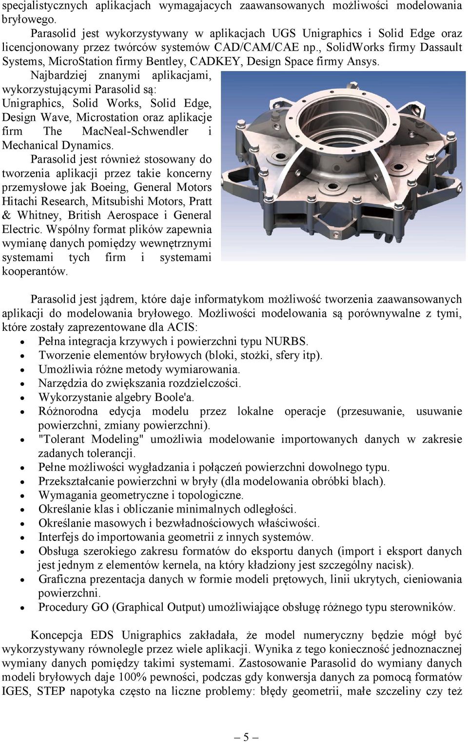 , SolidWorks firmy Dassault Systems, MicroStation firmy Bentley, CADKEY, Design Space firmy Ansys.