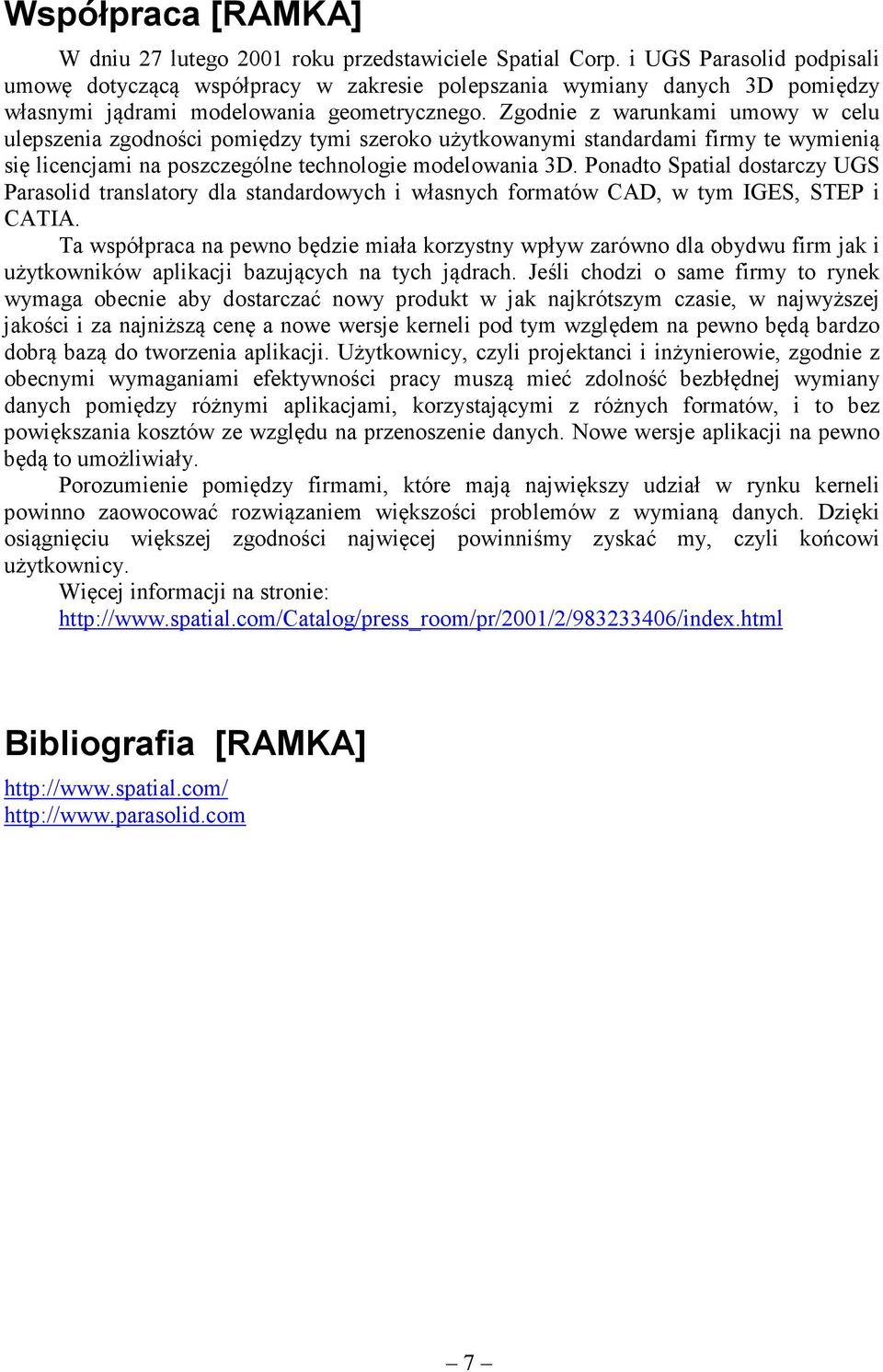 Zgodnie z warunkami umowy w celu ulepszenia zgodności pomiędzy tymi szeroko użytkowanymi standardami firmy te wymienią się licencjami na poszczególne technologie modelowania 3D.