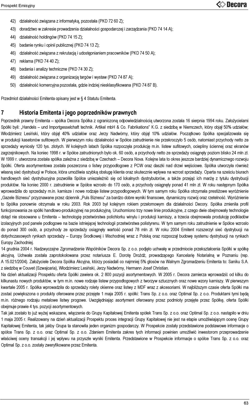 74 30 Z); 49) działalność związana z organizacją targów i wystaw (PKD 74 87 A); 50) działalność komercyjna pozostała, gdzie indziej niesklasyfikowana (PKD 74 87 B).