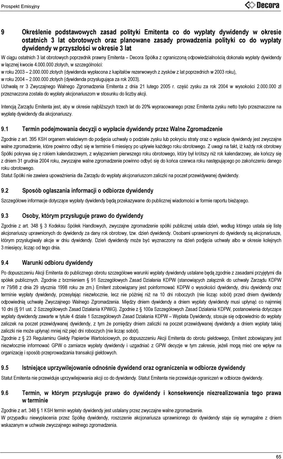 000 złotych, w szczególności: w roku 2003 2.000.000 złotych (dywidenda wypłacona z kapitałów rezerwowych z zysków z lat poprzednich w 2003 roku), w roku 2004 2.000.000 złotych (dywidenda przysługująca za rok 2003).