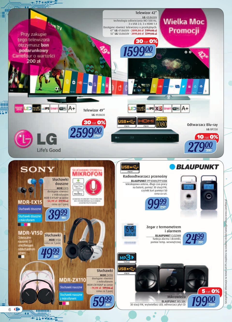 Blu-ray LG BP250 279 00 319 00 USB 6 Słuchawki douszne MDR EX15 dostępne również z mikrofonem MDR-EX15AP w cenie - 54,99 zł 64,99 zł cena za 1 parę 39 99 44 99 Słuchawki MDR V150 cena za 1 parę 59 99