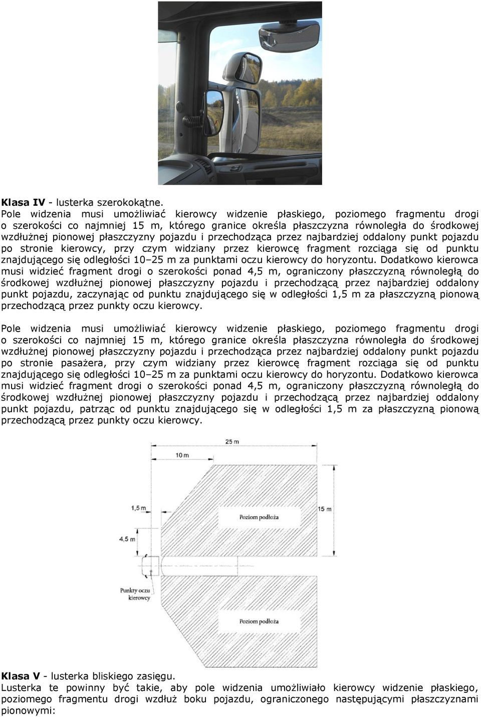 płaszczyzny pojazdu i przechodząca przez najbardziej oddalony punkt pojazdu po stronie kierowcy, przy czym widziany przez kierowcę fragment rozciąga się od punktu znajdującego się odległości 10 25 m