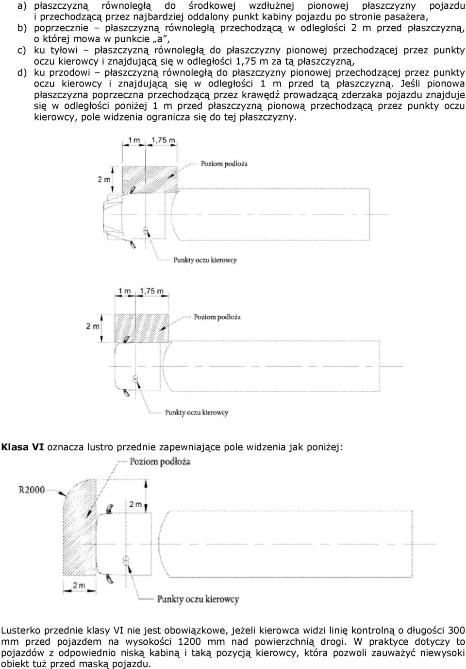 odległości 1,75 m za tą płaszczyzną, d) ku przodowi płaszczyzną równoległą do płaszczyzny pionowej przechodzącej przez punkty oczu kierowcy i znajdującą się w odległości 1 m przed tą płaszczyzną.