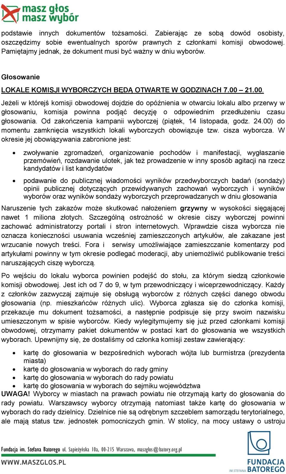 21.00. Jeżeli w którejś komisji obwodowej dojdzie do opóźnienia w otwarciu lokalu albo przerwy w głosowaniu, komisja powinna podjąć decyzję o odpowiednim przedłużeniu czasu głosowania.