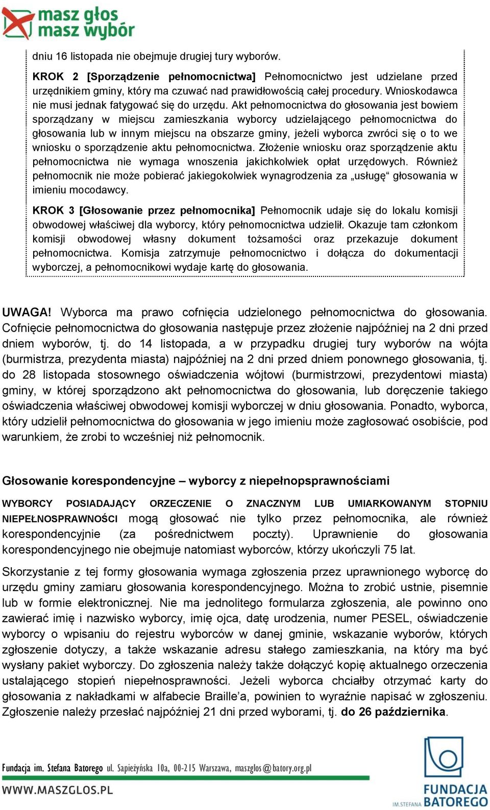 Akt pełnomocnictwa do głosowania jest bowiem sporządzany w miejscu zamieszkania wyborcy udzielającego pełnomocnictwa do głosowania lub w innym miejscu na obszarze gminy, jeżeli wyborca zwróci się o