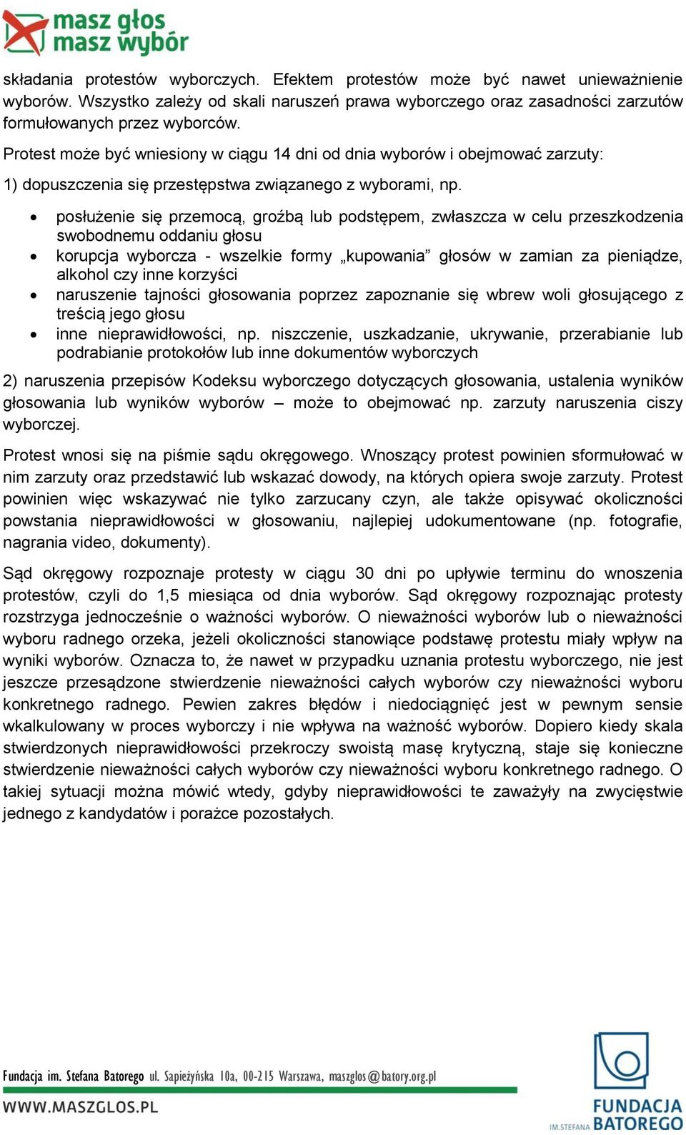 posłużenie się przemocą, groźbą lub podstępem, zwłaszcza w celu przeszkodzenia swobodnemu oddaniu głosu korupcja wyborcza - wszelkie formy kupowania głosów w zamian za pieniądze, alkohol czy inne