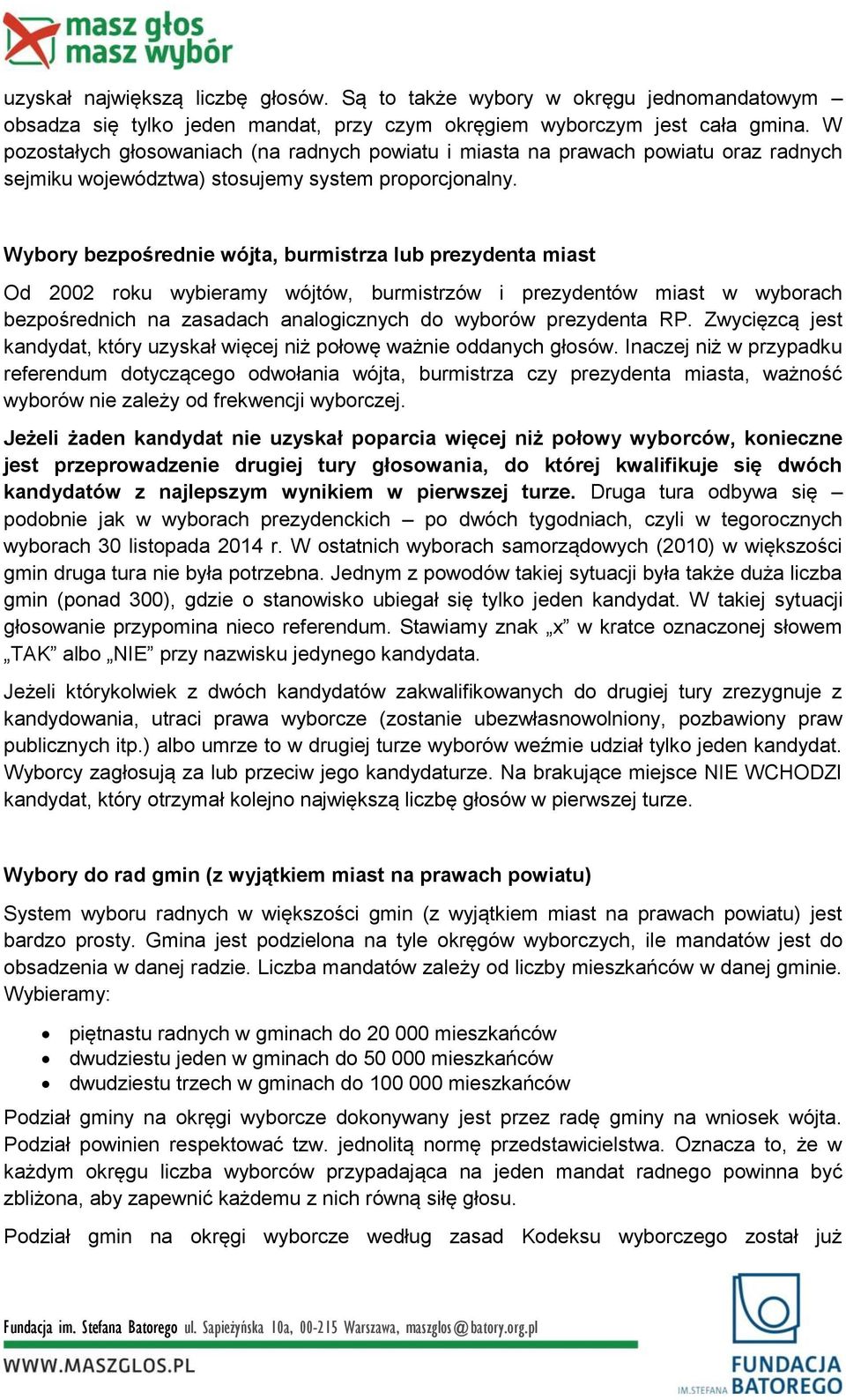 Wybory bezpośrednie wójta, burmistrza lub prezydenta miast Od 2002 roku wybieramy wójtów, burmistrzów i prezydentów miast w wyborach bezpośrednich na zasadach analogicznych do wyborów prezydenta RP.