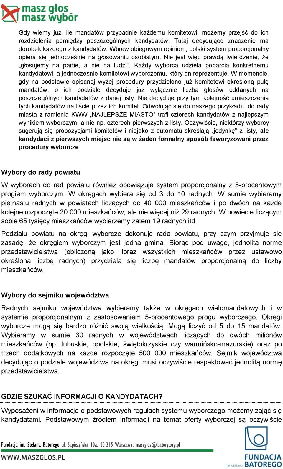 Każdy wyborca udziela poparcia konkretnemu kandydatowi, a jednocześnie komitetowi wyborczemu, który on reprezentuje.