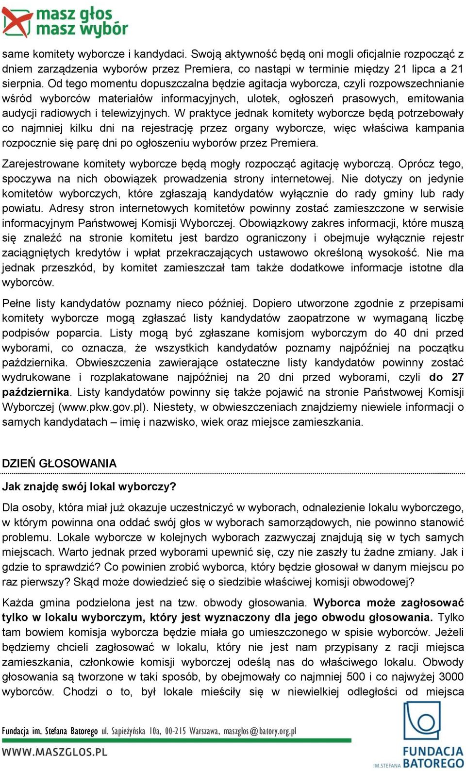 W praktyce jednak komitety wyborcze będą potrzebowały co najmniej kilku dni na rejestrację przez organy wyborcze, więc właściwa kampania rozpocznie się parę dni po ogłoszeniu wyborów przez Premiera.