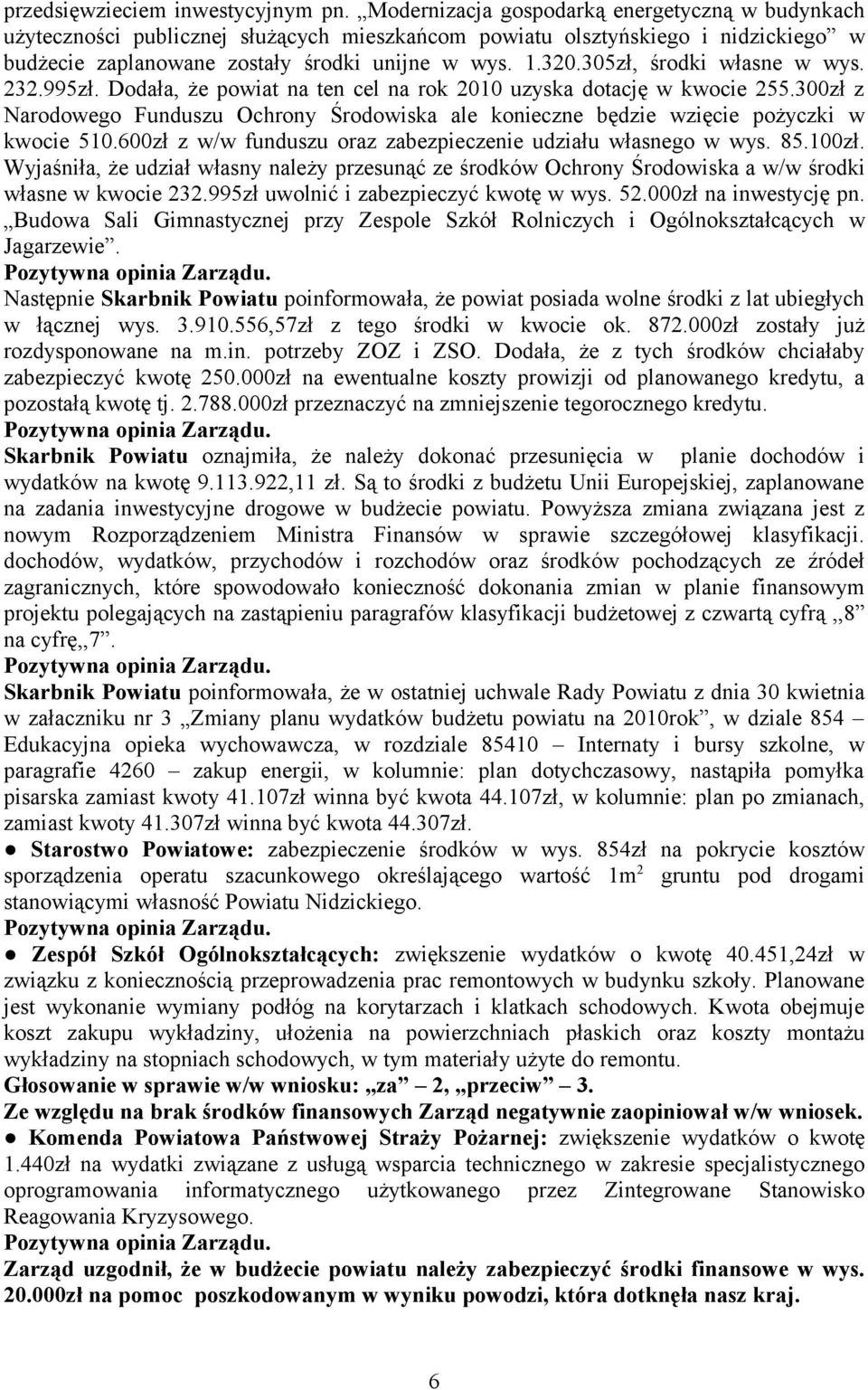 305zł, środki własne w wys. 232.995zł. Dodała, że powiat na ten cel na rok 2010 uzyska dotację w kwocie 255.