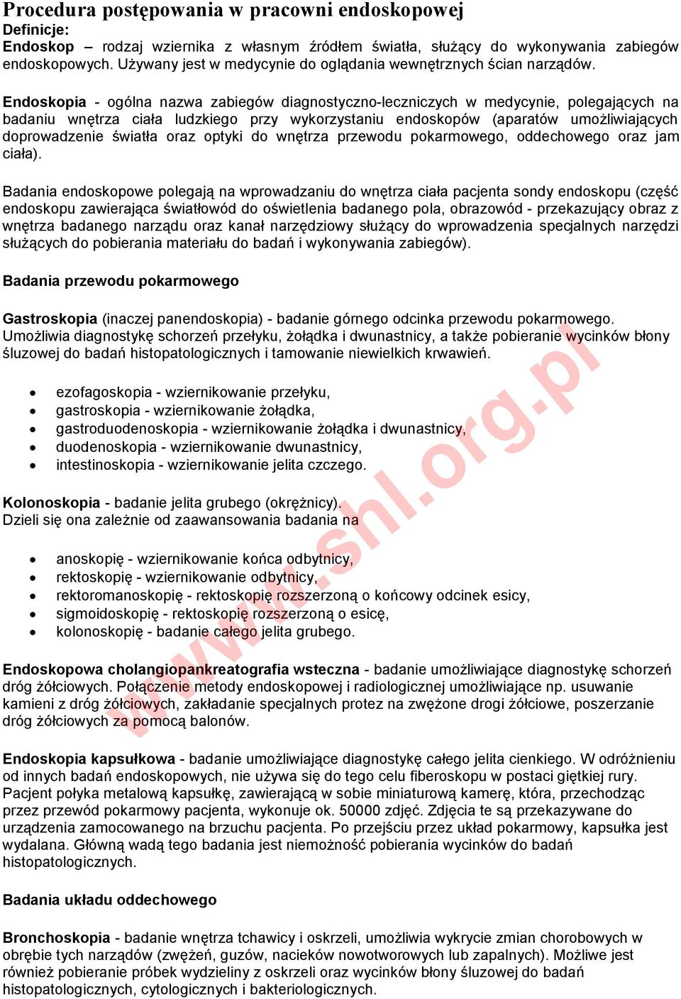 Endoskopia - ogólna nazwa zabiegów diagnostyczno-leczniczych w medycynie, polegających na badaniu wnętrza ciała ludzkiego przy wykorzystaniu endoskopów (aparatów umożliwiających doprowadzenie światła