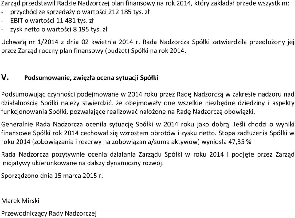 V. Podsumowanie, zwięzła ocena sytuacji Spółki Podsumowując czynności podejmowane w 2014 roku przez Radę Nadzorczą w zakresie nadzoru nad działalnością Spółki należy stwierdzić, że obejmowały one