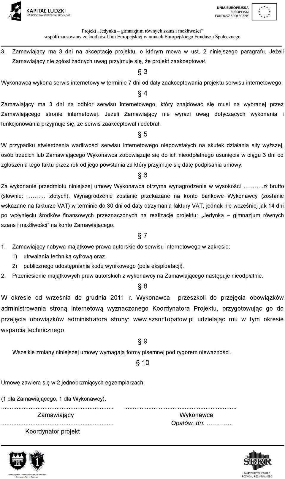 4 Zamawiający ma 3 dni na odbiór serwisu internetowego, który znajdować się musi na wybranej przez Zamawiającego stronie internetowej.