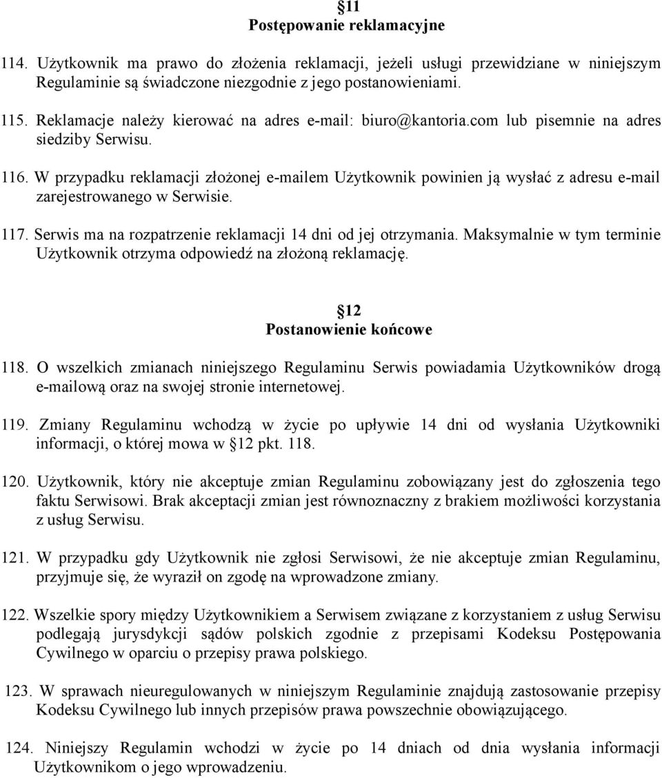 W przypadku reklamacji złożonej e-mailem Użytkownik powinien ją wysłać z adresu e-mail zarejestrowanego w Serwisie. 117. Serwis ma na rozpatrzenie reklamacji 14 dni od jej otrzymania.