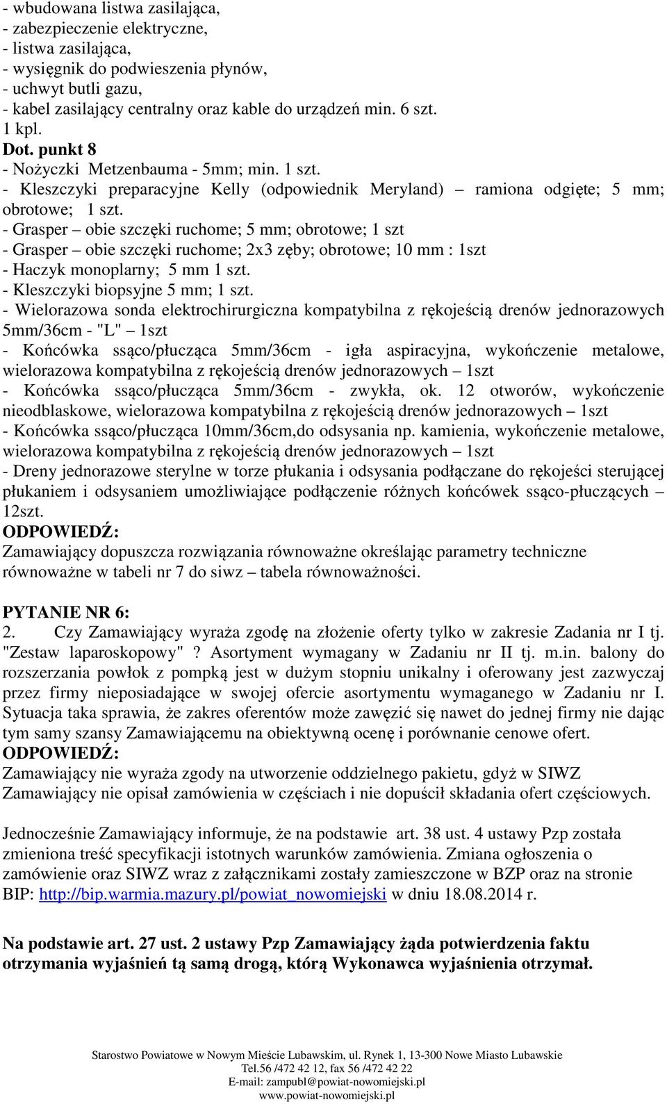 - Grasper obie szczęki ruchome; 5 mm; obrotowe; 1 szt - Grasper obie szczęki ruchome; 2x3 zęby; obrotowe; 10 mm : 1szt - Haczyk monoplarny; 5 mm 1 szt. - Kleszczyki biopsyjne 5 mm; 1 szt.