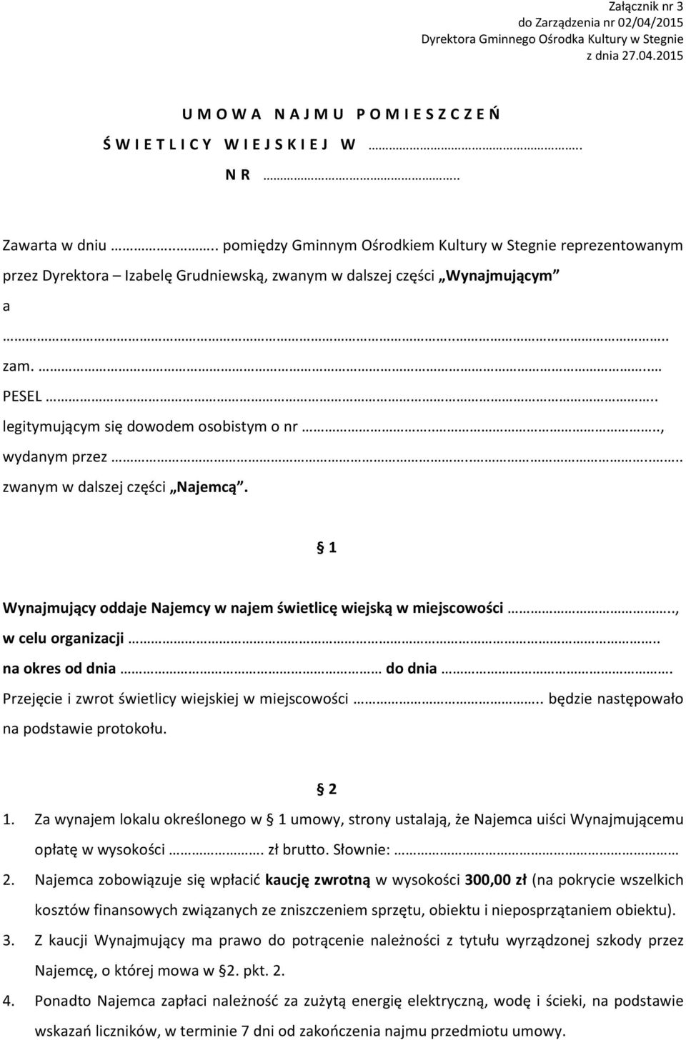 ..., wydanym przez...... zwanym w dalszej części Najemcą. 1 Wynajmujący oddaje Najemcy w najem świetlicę wiejską w miejscowości.., w celu organizacji.. na okres od dnia do dnia.