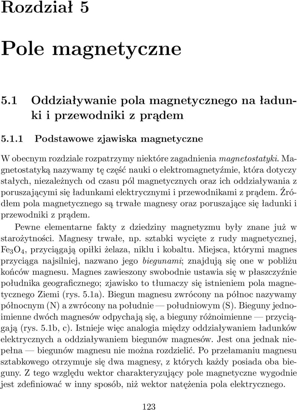 pzewodnikami z pądem. Źódłem pola magnetycznego są twałe magnesy oaz pouszające się ładunki i pzewodniki z pądem. Pewne elementane fakty z dziedziny magnetyzmu były znane już w staożytności.