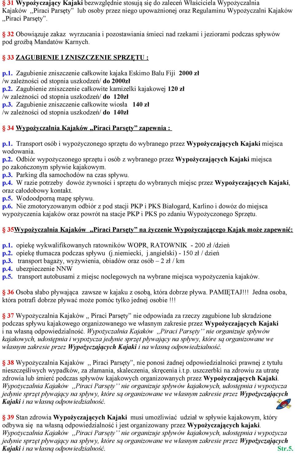 Zagubienie zniszczenie całkowite kajaka Eskimo Balu Fiji 2000 zł /w zależności od stopnia uszkodzeń/ do 2000zł p.2. Zagubienie zniszczenie całkowite kamizelki kajakowej 120 zł /w zależności od stopnia uszkodzeń/ do 120zł p.