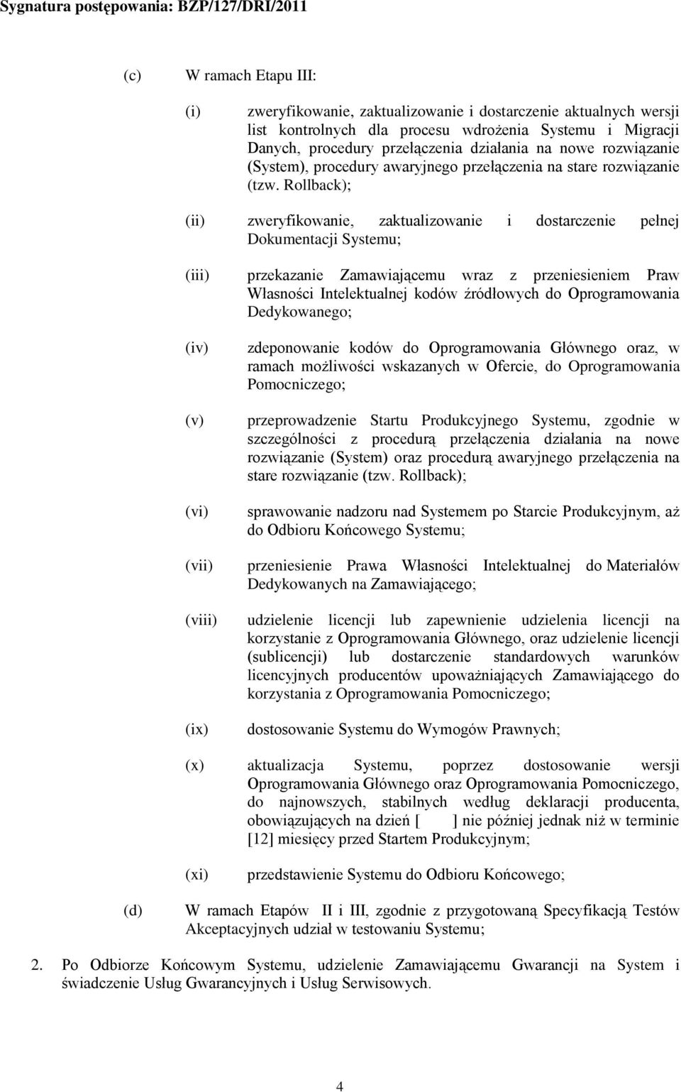 Rollback); (ii) zweryfikowanie, zaktualizowanie i dostarczenie pełnej Dokumentacji Systemu; (iii) przekazanie Zamawiającemu wraz z przeniesieniem Praw Własności Intelektualnej kodów źródłowych do