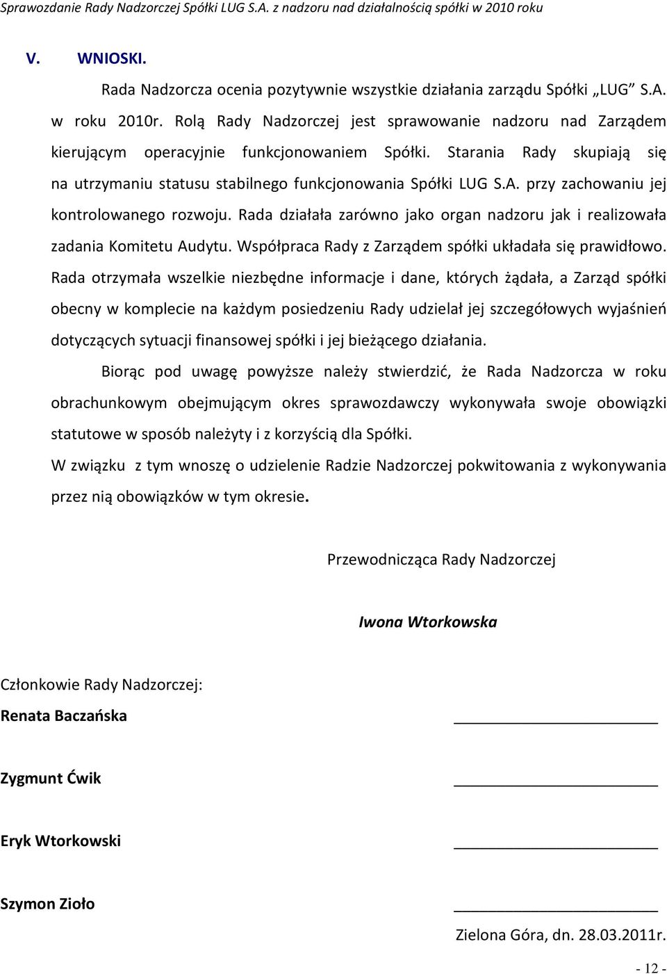 przy zachowaniu jej kontrolowanego rozwoju. Rada działała zarówno jako organ nadzoru jak i realizowała zadania Komitetu Audytu. Współpraca Rady z Zarządem spółki układała się prawidłowo.