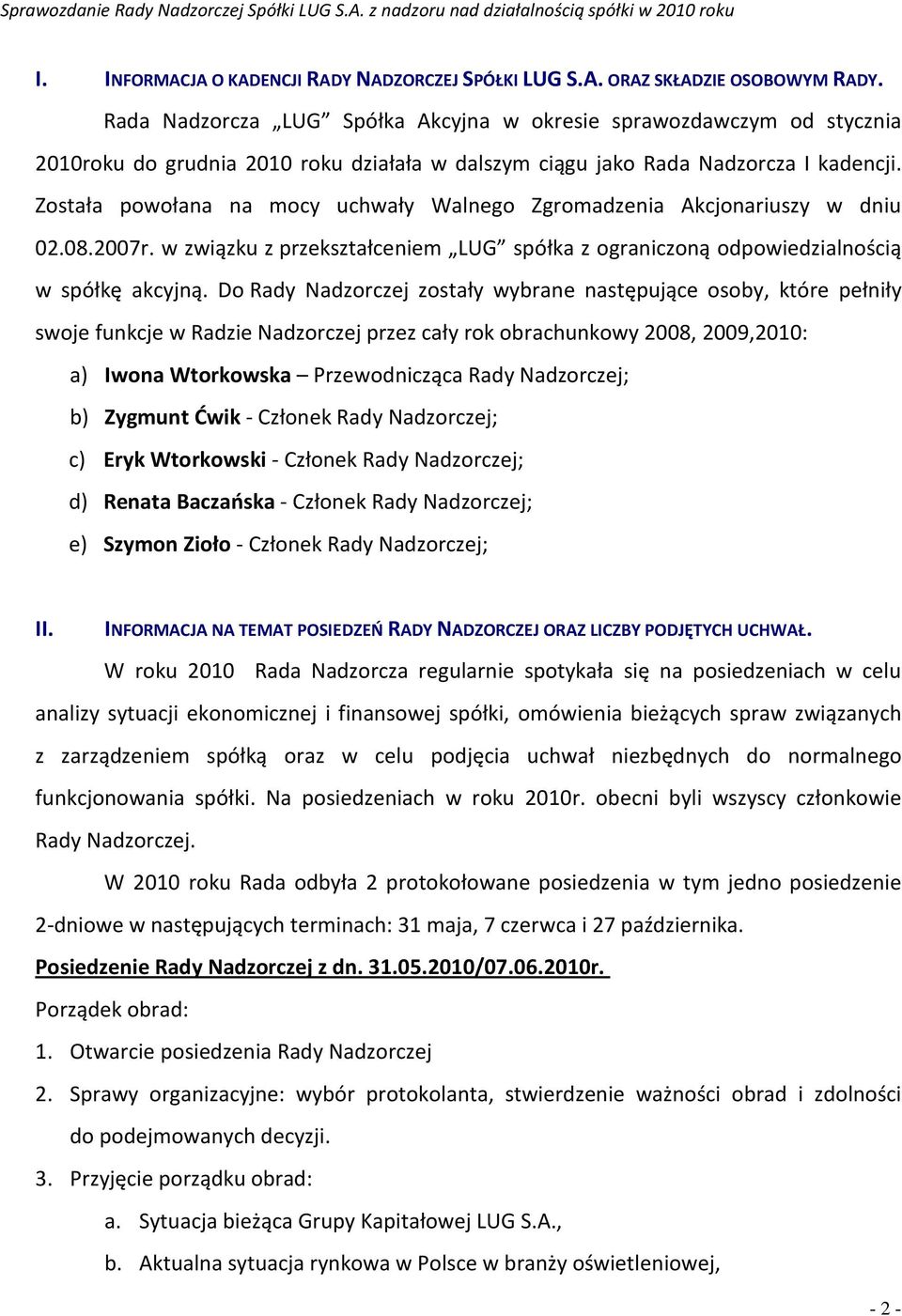 Została powołana na mocy uchwały Walnego Zgromadzenia Akcjonariuszy w dniu 02.08.2007r. w związku z przekształceniem LUG spółka z ograniczoną odpowiedzialnością w spółkę akcyjną.