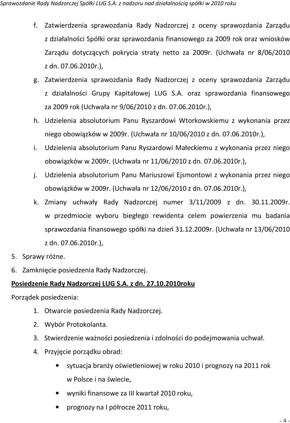 oraz sprawozdania finansowego za 2009 rok (Uchwała nr 9/06/2010 z dn. 07.06.2010r.), h. Udzielenia absolutorium Panu Ryszardowi Wtorkowskiemu z wykonania przez niego obowiązków w 2009r.